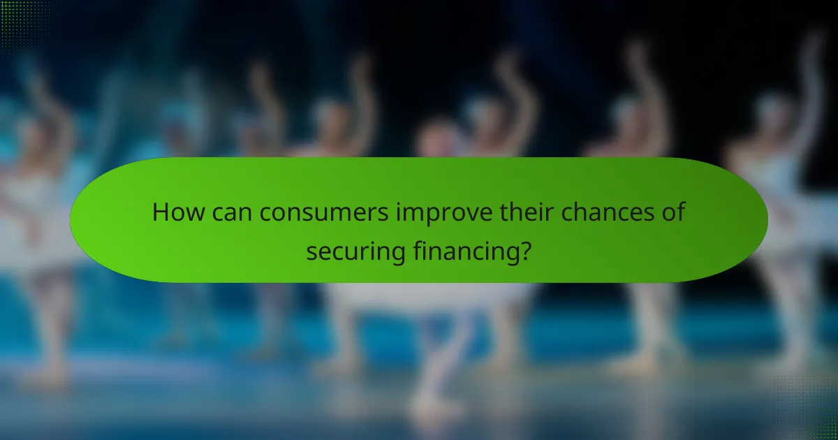 How can consumers improve their chances of securing financing?