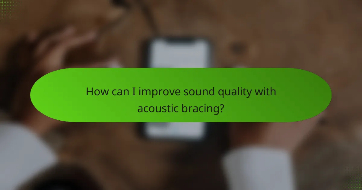 How can I improve sound quality with acoustic bracing?