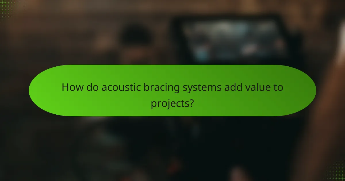How do acoustic bracing systems add value to projects?