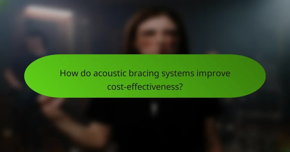 How do acoustic bracing systems improve cost-effectiveness?