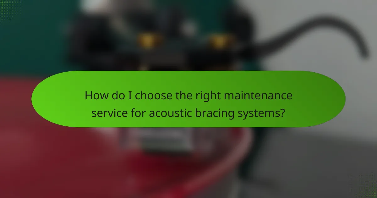 How do I choose the right maintenance service for acoustic bracing systems?