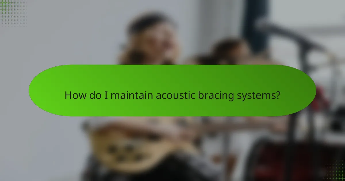 How do I maintain acoustic bracing systems?