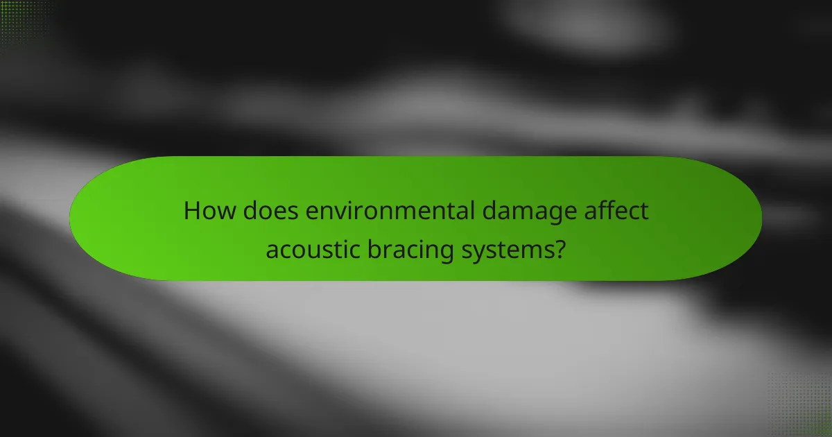 How does environmental damage affect acoustic bracing systems?