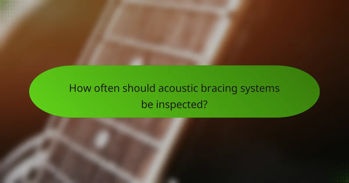 How often should acoustic bracing systems be inspected?