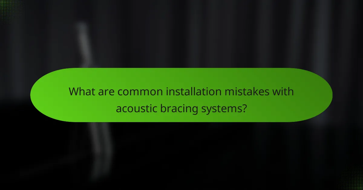 What are common installation mistakes with acoustic bracing systems?