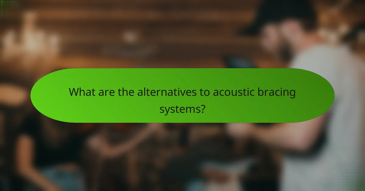 What are the alternatives to acoustic bracing systems?