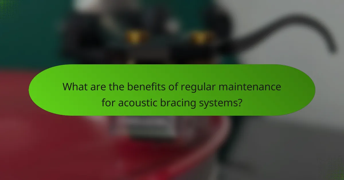 What are the benefits of regular maintenance for acoustic bracing systems?