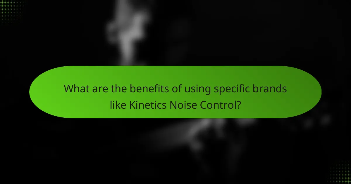 What are the benefits of using specific brands like Kinetics Noise Control?
