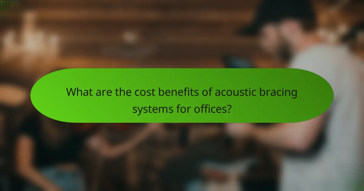 What are the cost benefits of acoustic bracing systems for offices?