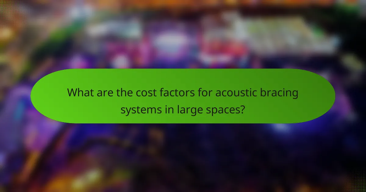 What are the cost factors for acoustic bracing systems in large spaces?