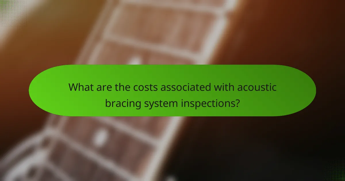 What are the costs associated with acoustic bracing system inspections?