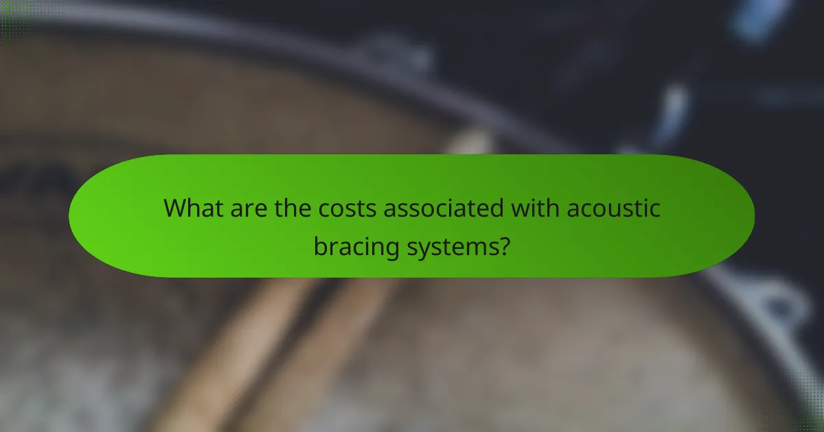 What are the costs associated with acoustic bracing systems?