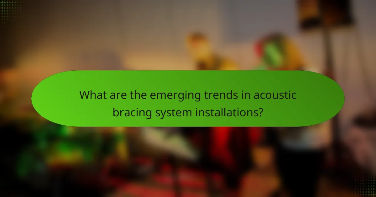 What are the emerging trends in acoustic bracing system installations?