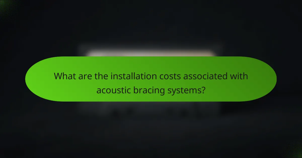 What are the installation costs associated with acoustic bracing systems?