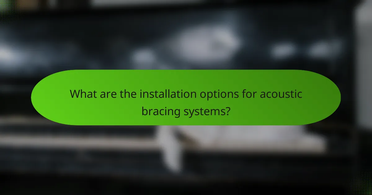 What are the installation options for acoustic bracing systems?