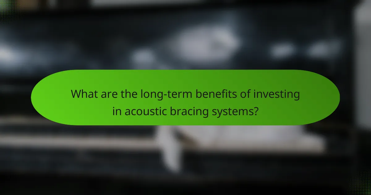 What are the long-term benefits of investing in acoustic bracing systems?