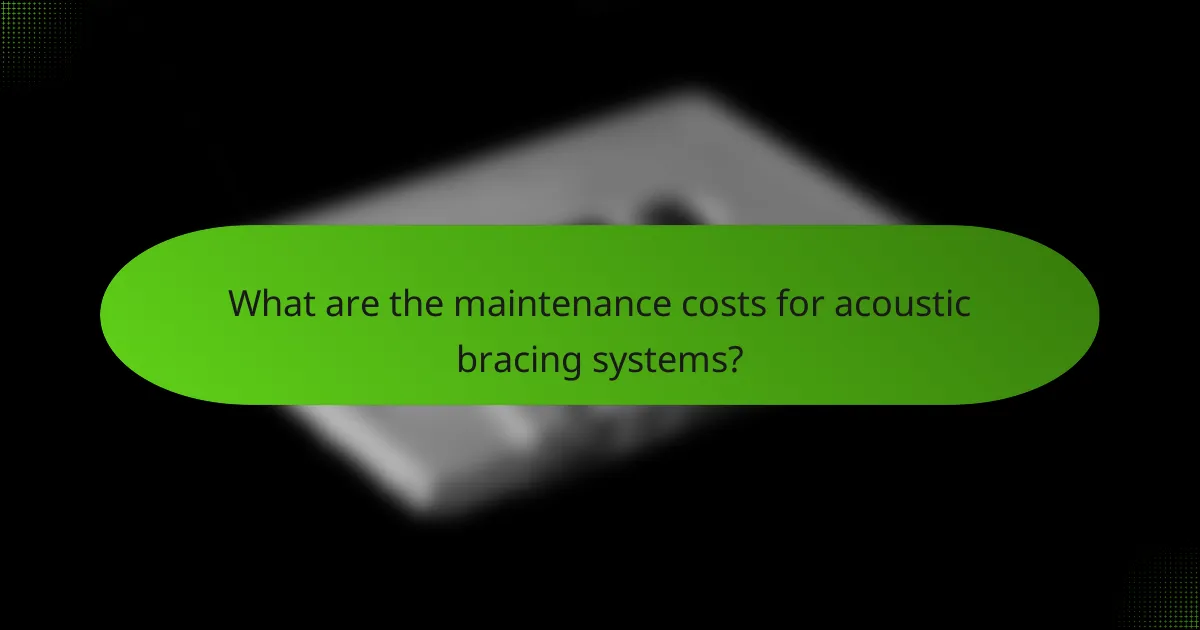 What are the maintenance costs for acoustic bracing systems?