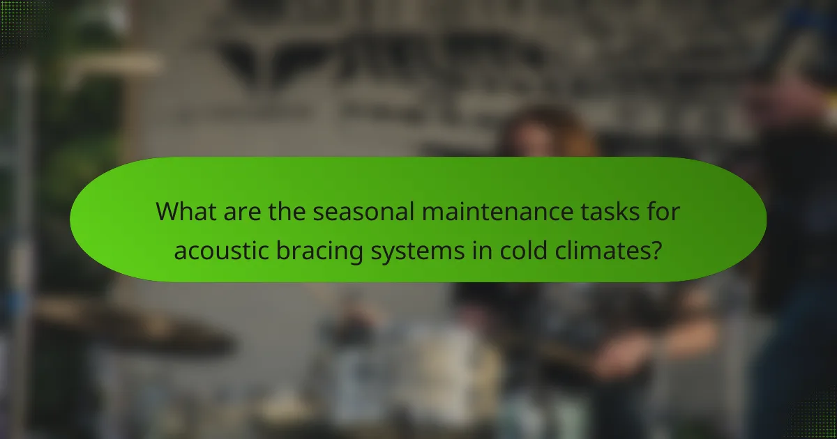 What are the seasonal maintenance tasks for acoustic bracing systems in cold climates?
