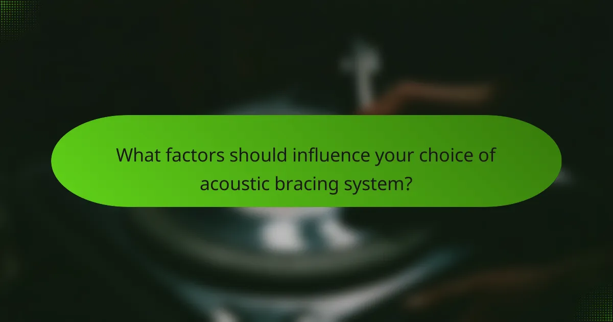 What factors should influence your choice of acoustic bracing system?