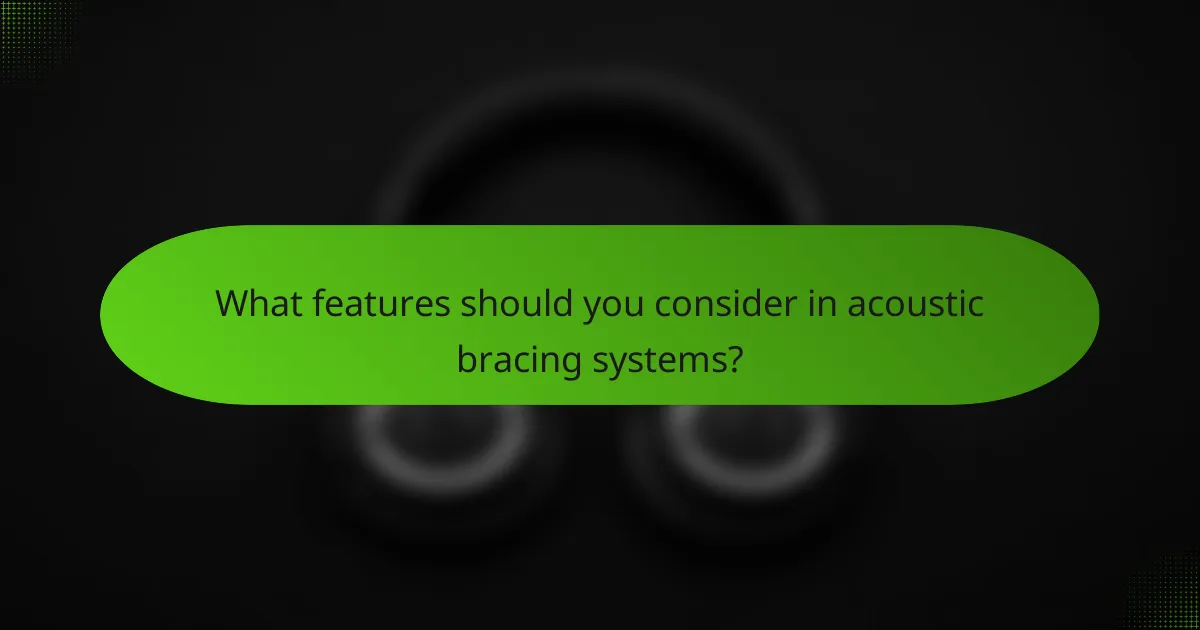 What features should you consider in acoustic bracing systems?