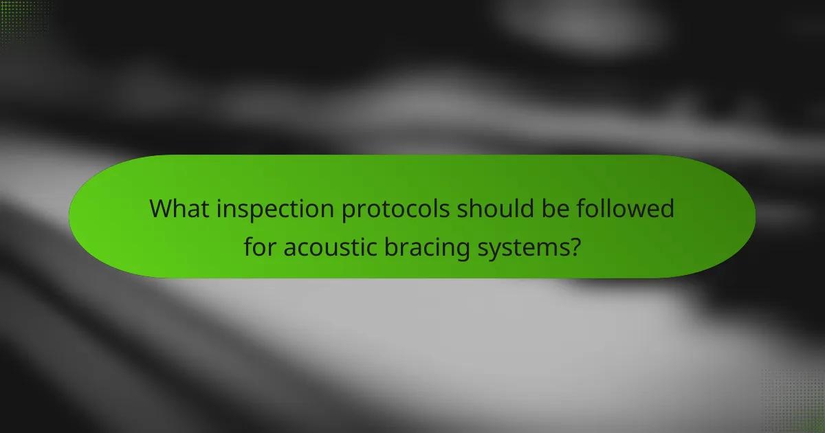 What inspection protocols should be followed for acoustic bracing systems?